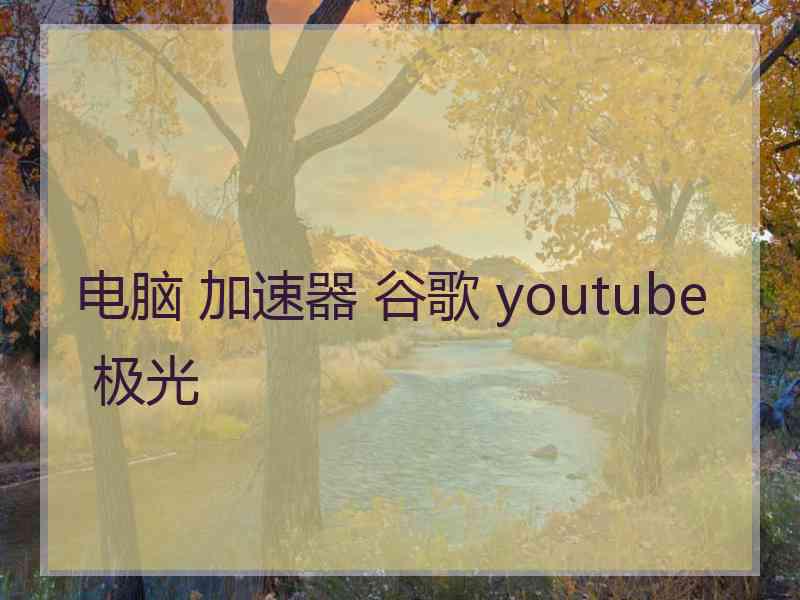 电脑 加速器 谷歌 youtube 极光